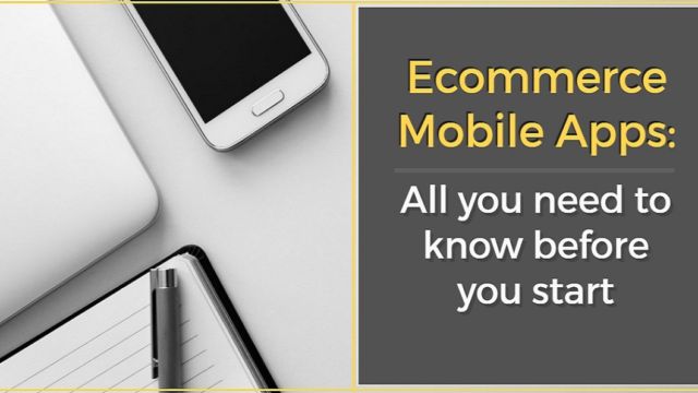 Ecommerce Mobile Apps: All you need to know before you start